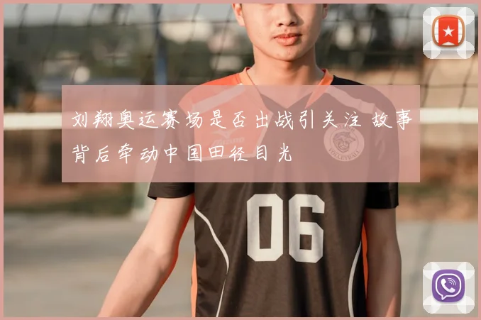 刘翔奥运赛场是否出战引关注 故事背后牵动中国田径目光