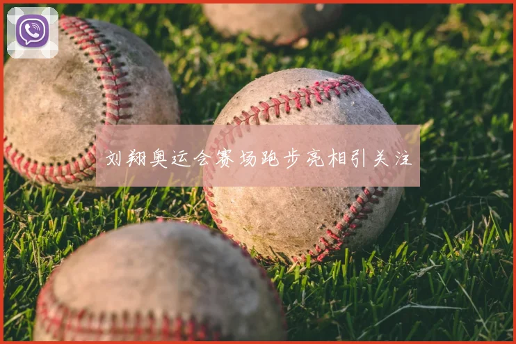 刘翔奥运会赛场跑步亮相引关注